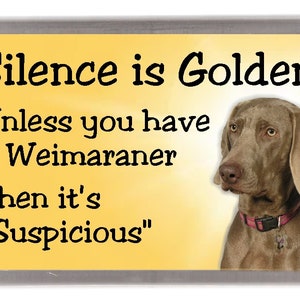 Weimaraner Dog Fridge Magnet - Silence is Golden unless you have a Weimaraner     Then it's "Suspicious". Great Gift for any Dog Lover