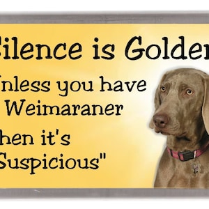 Weimaraner Dog Fridge Magnet - Silence is Golden unless you have a Weimaraner     Then it's "Suspicious". Great Gift for any Dog Lover