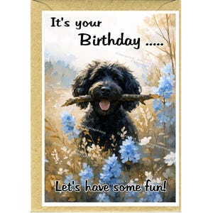 May include: Birthday card with a black dog holding a stick, set amongst blue flowers. The card's text reads "It's your Birthday... Let's have some fun!" on a beige background.