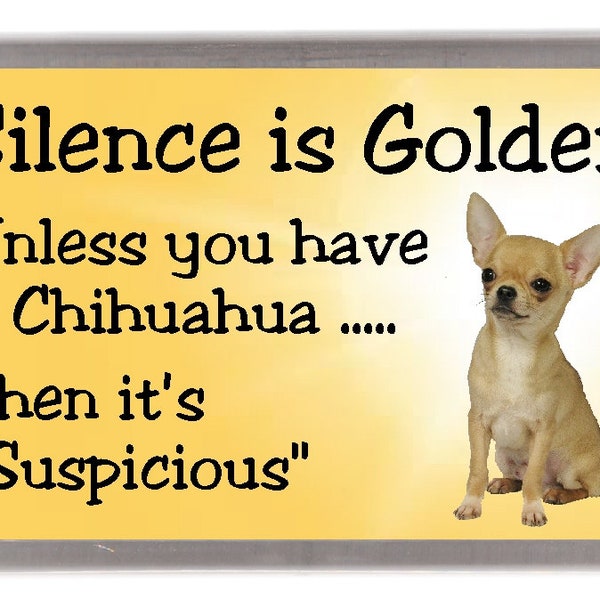Chihuahua Smooth Coat Dog Fridge Magnet - Silence is Golden unless you have a Chihuahua Then it's "Suspicious". Great Gift for any Dog Lover