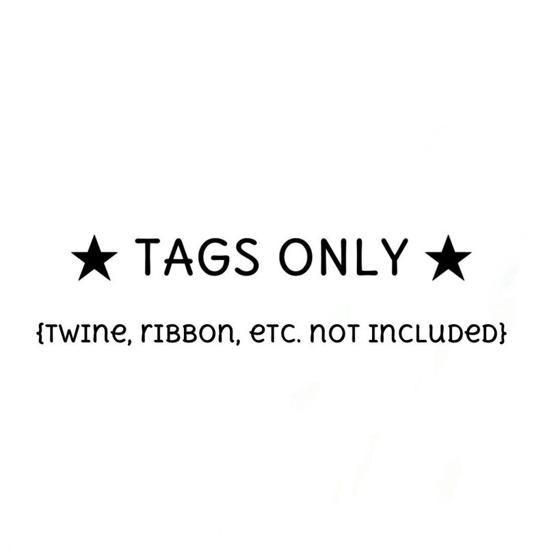 May include: A white graphic featuring black text that reads TAGS ONLY with a black star on each side. Below this, smaller black text reads {TWINE, RIBBON, ETC. NOT INCLUDED}. The design is centred on a plain white background with no other elements.