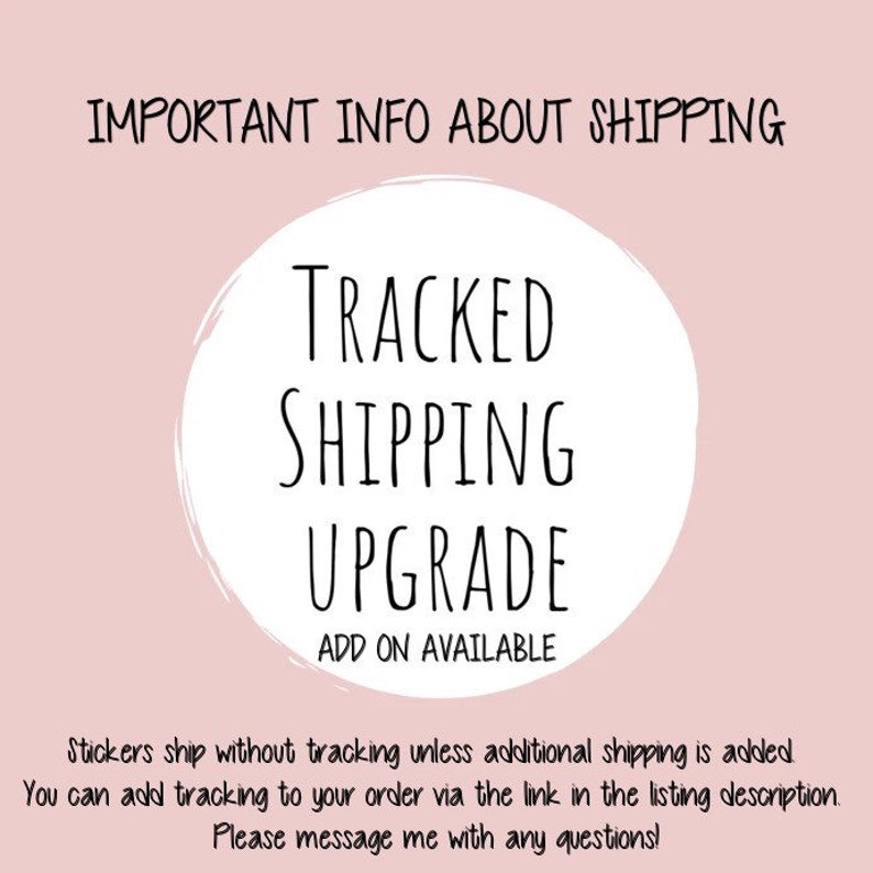 May include: A pink background with white text that reads "IMPORTANT INFO ABOUT SHIPPING". A white circle with black text that reads "TRACKED SHIPPING UPGRADE ADD ON AVAILABLE". Below the circle, the text reads "Stickers ship without tracking unless additional shipping is added. You can add tracking to your order via the link in the listing description. Please message me with any questions!"