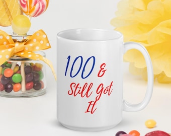 100th Birthday Gift, 100 and Still Got it Coffee Cup, Grandmother Present, Grandfather Gift, One Hundred Years Old Coffee or Tea Mug