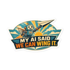 May include: A sticker featuring a blue robot with wings flying and holding a paper airplane against a yellow sun and blue sky background. The text reads MY AI SAID WE CAN WING IT in bold dark blue and orange letters on a dark blue banner.