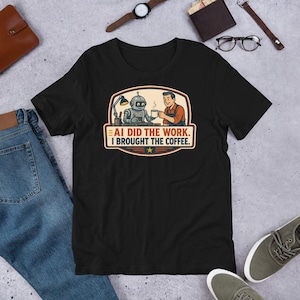 Camiseta divertida con IA, Robot divertido: La IA hizo el trabajo. Yo traje el café.