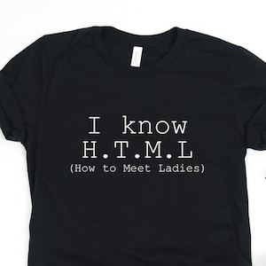 I Know HTML / How To Meet Ladies / Silicon Valley Shirt / Erlich Bachman Tee / TJ Millers Tee / Silicon Valley Gift / Funny TV Show / (1448)