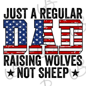 Just a Regular Dad Raising Wolves Not Sheep America Flag High Resolution PNG SVG