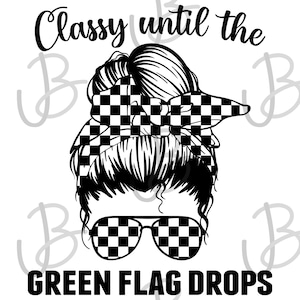 May include: Black and white graphic design of a woman with a checkered headband and sunglasses. The text "Classy until the Green Flag Drops" is below the image.
