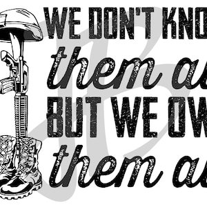 May include: Black and white graphic design with a silhouette of a soldier's helmet, rifle, and boots. The text reads "We don't know them all but we owe them all".