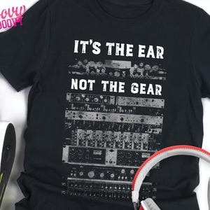 It’s the Ear Not the Gear T-Shirt | Funny Audio Engineer, Music Producer Tee | Studio Mixing Gift for Sound Techs & Musicians