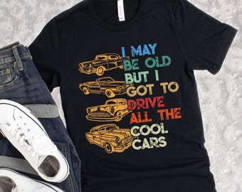 I May Be old, But I Got to Drive all The Cool Car, Funny Birthday, Retirement Gift, Classic Car Lover Gift, Vintage Cars, Unisex T-Shirt