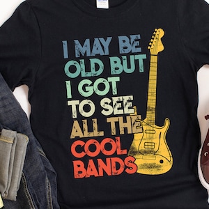 I May Be Old But I Got To See All The Cool Bands Vintage Guitar Concert T-Shirt