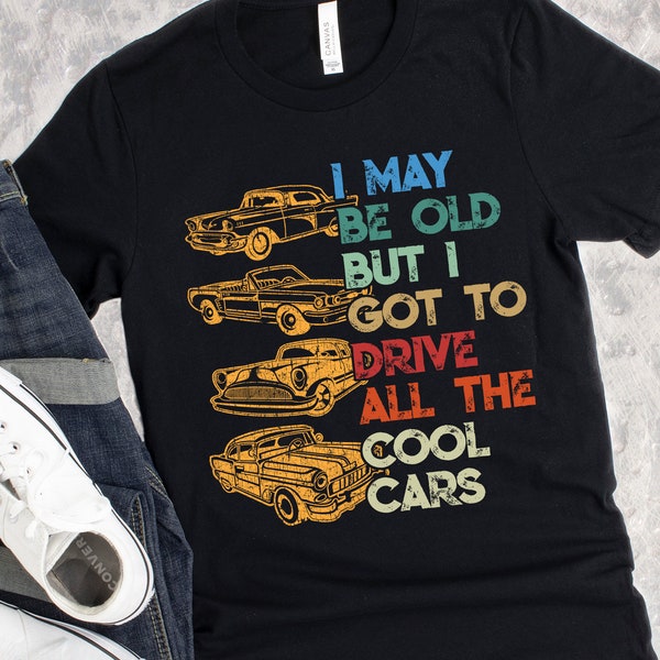 I May Be old, But I Got to Drive all The Cool Car, Funny Birthday, Retirement Gift, Classic Car Lover Gift, Vintage Cars, Unisex T-Shirt