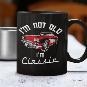 I&#39;m Not Old I&#39;m A Classic Mug, Vintage Vette, Classic Car, Funny Birthday, Retirement Gift, Classic Corvette Coffee Lover Gift Mug