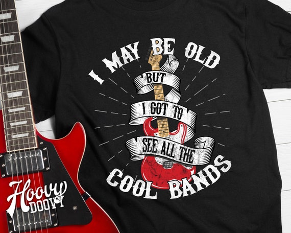 I May Be Old But I Got To See All The Cool Bands Shirt Gift I May Be Old But I Got To See All The Cool Bands Shirt Gift