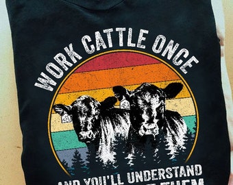 Funny Cow Work Cattle Once And You'll Understand Why We Eat Them Unisex T-Shirt, Cow Work Cattle Once Shirt Gift For Farmers