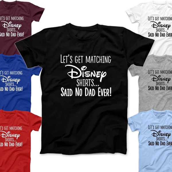 Let's Get Matching Disney Shirts Said No Dad Ever Funny Disney T-Shirt Disney Dad Shirt Men's Shirt