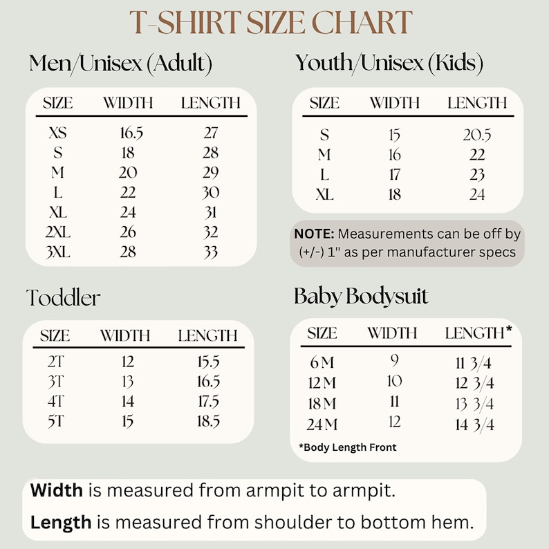 May include: A T-shirt size chart with measurements for Men/Unisex (Adult), Youth/Unisex (Kids), Toddler, and Baby Bodysuit sizes. Width is measured from armpit to armpit. Length is measured from shoulder to bottom hem. Measurements may vary by (+/-) 1 inch.