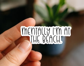 Mentally I'm at the beach Waterproof Sticker, Vinyl Sticker, Funny Stickers, Laptop Stickers, Water Bottle decal, Kindle stickers, ocean