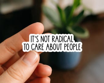 It’s Not Radical to Care About People Waterproof Sticker, Positive Quote Decal, Kindness Vinyl Sticker, Activism Gift Waterproof Sticker