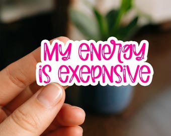 My Energy Is Expensive Sticker | Sassy Self Care Vinyl Decal | Waterproof Laptop & Water Bottle Boundaries Gift