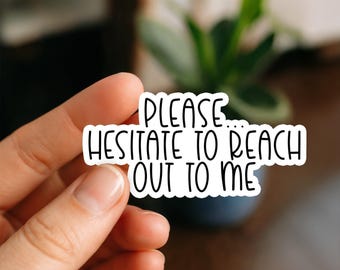 Please Hesitate to Reach out to me Sticker, Glossy, Vinyl Sticker, Funny Stickers, Laptop Stickers, Water Bottle Decals, Friend Gift