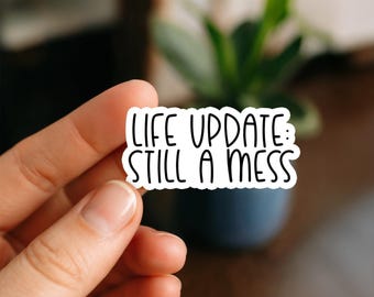 Life Update: Still A Mess Waterproof Sticker, Vinyl Sticker, Funny Stickers, Laptop Stickers, Water Bottle decal, Kindle stickers, hot mess