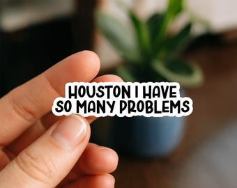 Houston I Have So Many Problems Sticker | Funny Quote Sticker for Planners, Water Bottles, Laptops, Tumblers, and Kindles
