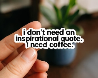 I Don’t Need an Inspirational Quote I Need Coffee Funny Caffeine Sticker Gift Laptop Water Bottle Tumbler Planner Kindle