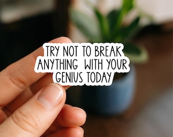 Try Not to Break Anything With Your Genius Waterproof Sticker, Funny Work Quote Decal, Sarcastic Office Sticker, Humor Waterproof Sticker
