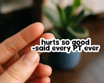 Hurts So Good, Physical Therapist Sticker | Funny PT Student Vinyl Sticker | Rehab Life Gift for DPTs, Physio Students