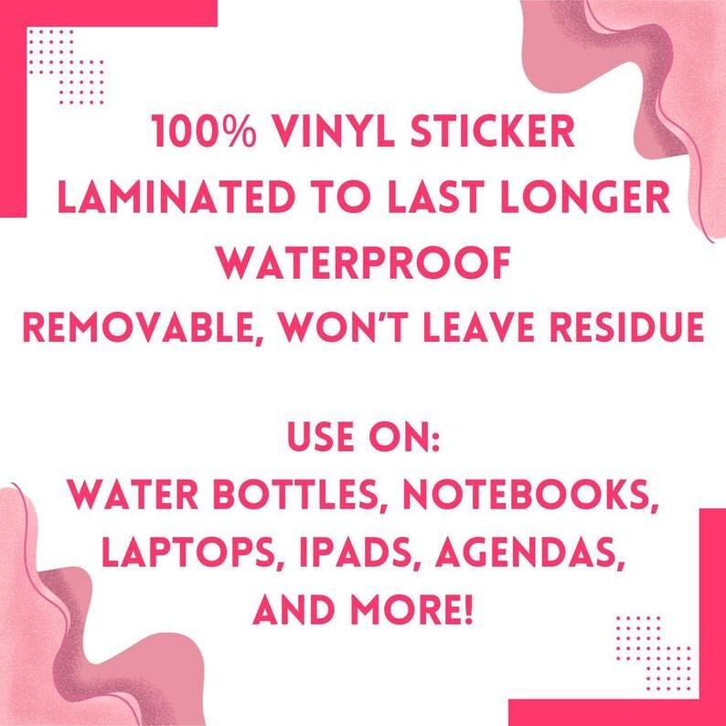 text that states "100% VINYL STICKER LAMINATED TO LAST LONGER WATERPROOF REMOVABLE, WON'T LEAVE RESIDUE USE ON: WATER BOTTLES, NOTEBOOKS, LAPTOPS, IPAD's, AGENDAS, AND MORE!" The text is written in a bold, red font and is located in the center of the image.