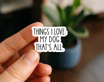 Things I Love My Dog Thats All Sticker | Funny Dog Mom Vinyl Sticker | Cute Pet Lover Sticker for Laptops Tumblers Planners