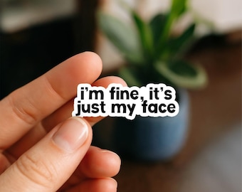 I'm Fine it's Just my Face Sticker, Glossy, Vinyl Sticker, Funny Stickers, Laptop Stickers, Water Bottle Decals, Friend Gift, funny gift