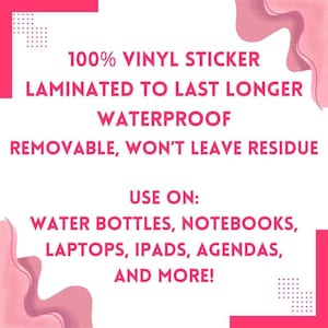 text that states "100% VINYL STICKER LAMINATED TO LAST LONGER WATERPROOF REMOVABLE, WON'T LEAVE RESIDUE USE ON: WATER BOTTLES, NOTEBOOKS, LAPTOPS, IPAD's, AGENDAS, AND MORE!" The text is written in a bold, red font and is located in the center of the image.