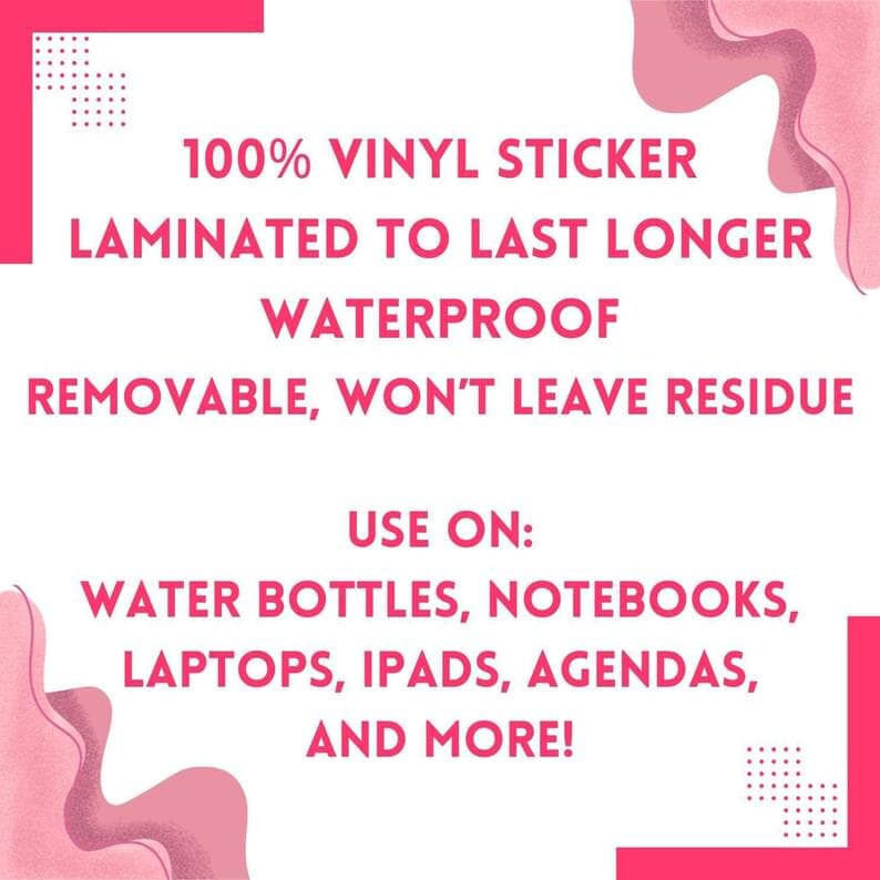 text that states "100% VINYL STICKER LAMINATED TO LAST LONGER WATERPROOF REMOVABLE, WON'T LEAVE RESIDUE USE ON: WATER BOTTLES, NOTEBOOKS, LAPTOPS, IPAD's, AGENDAS, AND MORE!" The text is written in a bold, red font and is located in the center of the image.