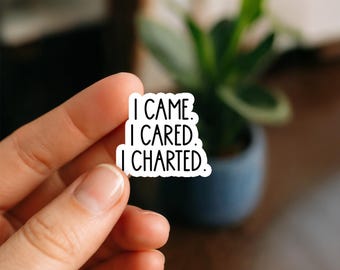 I Came I Cared I Charted Sticker | Funny Nurse EMS Quote Vinyl Decal for Laptops, Tumblers, Planners, Water Bottles