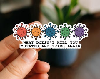 What Doesn’t Kill You Mutates And Tries Again Sticker, Funny Sarcastic Sticker, Dark Humor Vinyl Decal, Waterproof Laptop Tumbler Sticker