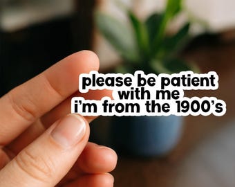 Be Patient With Me I'm from the 1900s Sticker, Glossy, Vinyl Sticker, Funny Stickers, Laptop Stickers, Water Bottle Decals, Friend Gift, 90s