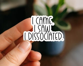 I Came I Saw I Dissociated Waterproof Sticker, Glossy, Funny Stickers, Laptop Stickers, Decals, Kindle stickers, anxiety, introvert, adhd