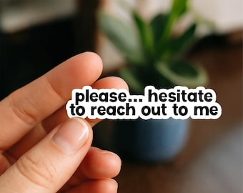 Please Hesitate to Reach out to me Sticker, Glossy, Vinyl Sticker, Funny Stickers, Laptop Stickers, Water Bottle Decals, Friend Gift