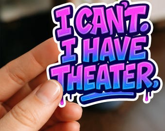 I Can't I have Theater Waterproof Sticker, Sticker, Funny Stickers, Laptop Stickers, Water Bottle, Kindle stickers, theater kid, theater mom