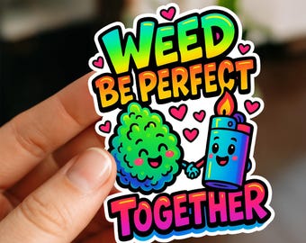 Weed Be Perfect Together Stoner Sticker, Vinyl Sticker, Funny Stickers, Laptop, Water Bottle slaps, Friend Gift, funny gift, stoner gift