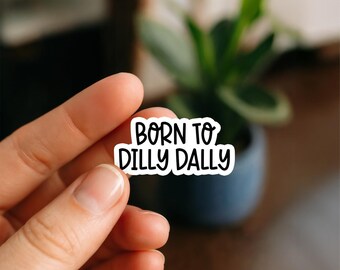 Born to Dilly Dally Sticker | Funny Relatable Quote Sticker for Water Bottles, Laptops, Planners, Kindle, Tumblers