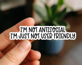 I’m Not Antisocial I’m Just Not User Friendly Sticker – Funny Introvert Vinyl Sticker, Sarcastic Humor, Anti Social Gift, Laptop Decal