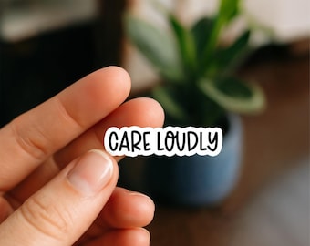 Care Loudly Sticker – Bold Activist Vinyl Decal – Empathy Is Resistance Quote – Social Justice Affirmation – Waterproof Sticker