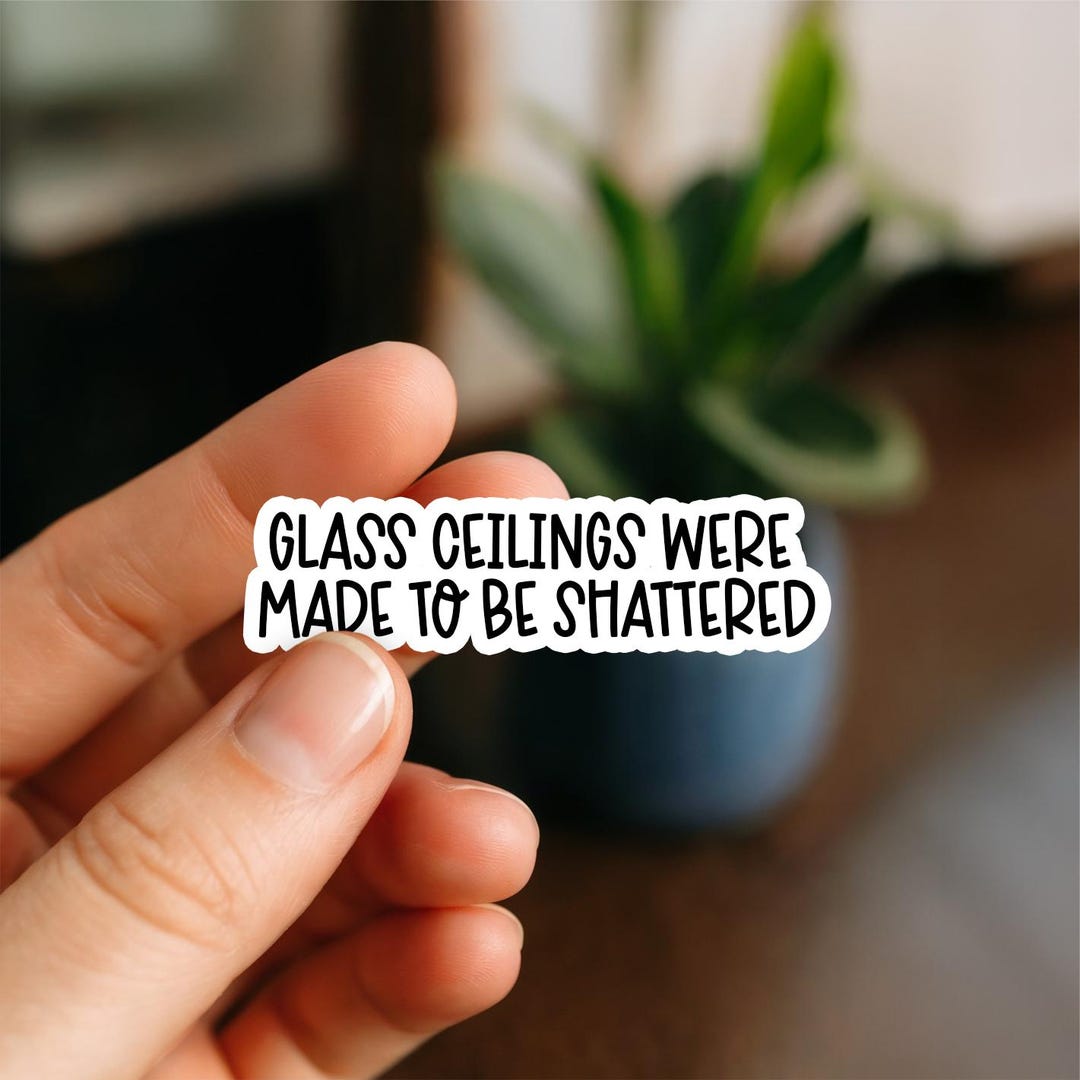 Glass Ceilings Were Made to Be Shattered Sticker | Feminist Empowerment ...