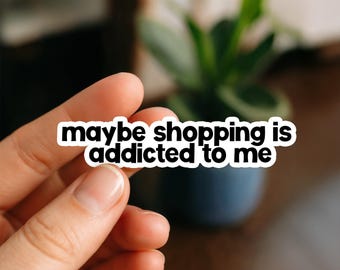 Maybe Shopping Is Addicted to Me Sticker | Funny Retail Therapy Sticker for Planners, Laptops, Water Bottles, Tumblers
