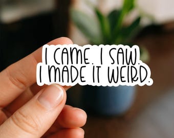 I Came I Saw I Made it Weird Waterproof Sticker, Glossy, Funny Stickers, Laptop Stickers, Decals, Kindle stickers, anxiety, introvert, adhd