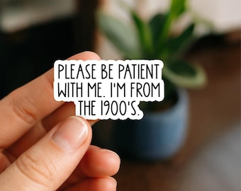 Please Be Patient With Me I’m From The 1900s Sticker, Funny Millennial Vinyl Sticker, Retro Humor Decal for Laptop, Tumbler, Water Bottle